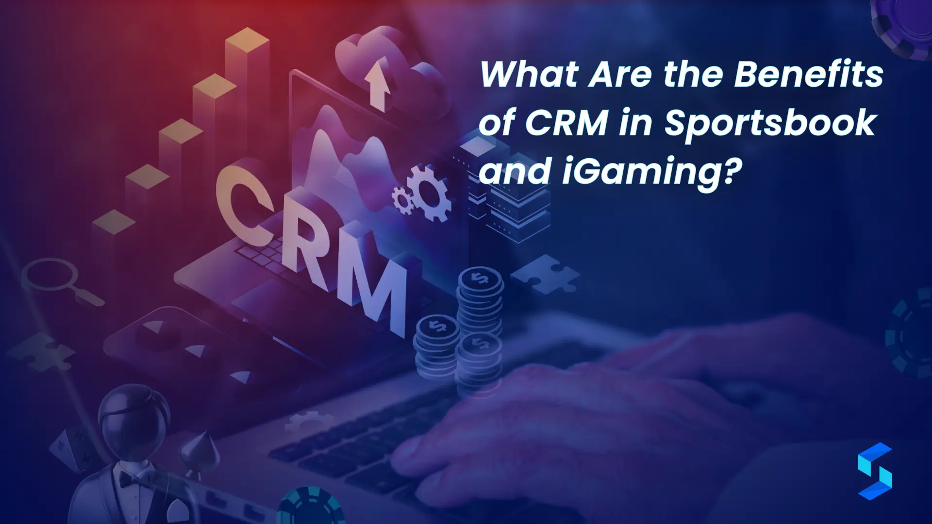 What Are the Benefits of CRM in Sportsbook and iGaming?