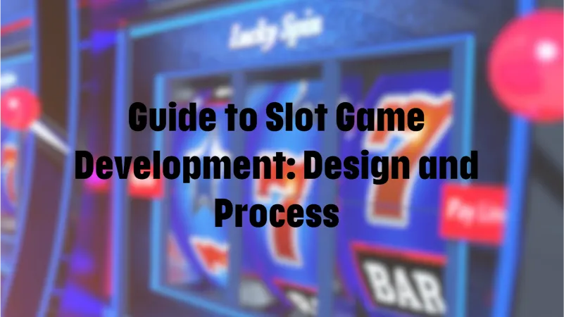 Guide to Slot Game Development: Design and Process